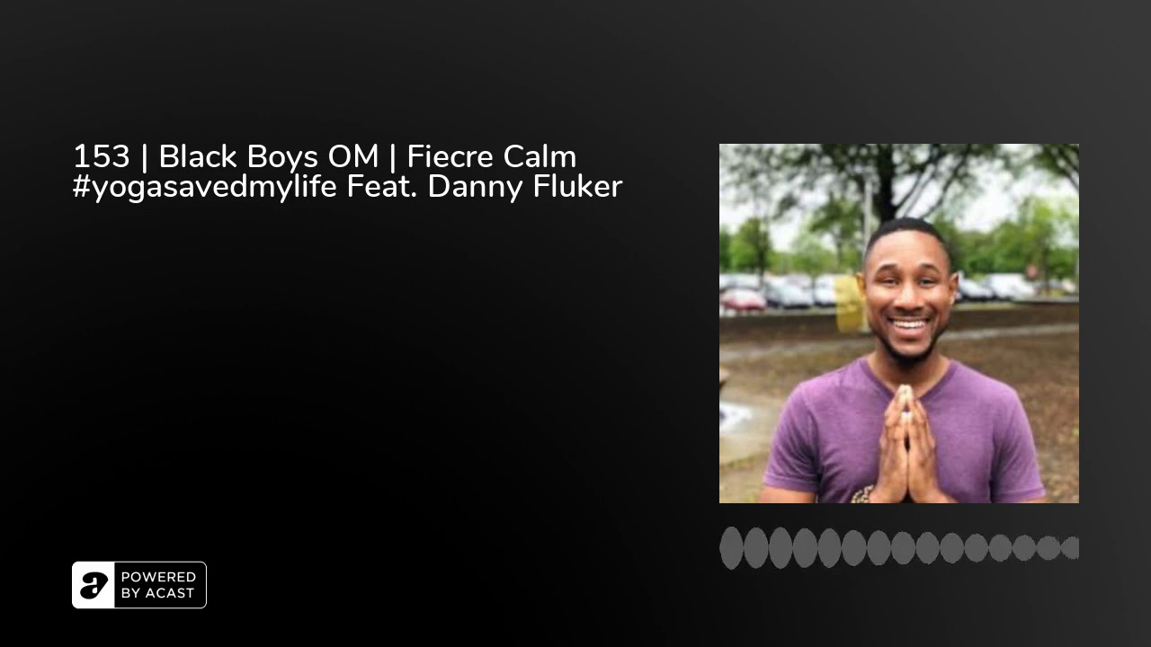 153 | Black Boys OM | Fiecre Calm #yogasavedmylife Feat. Danny Fluker