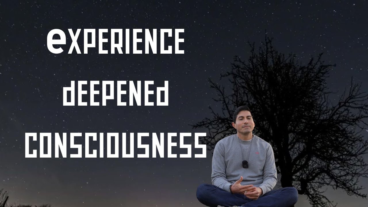 Experience Deepened Consciousness