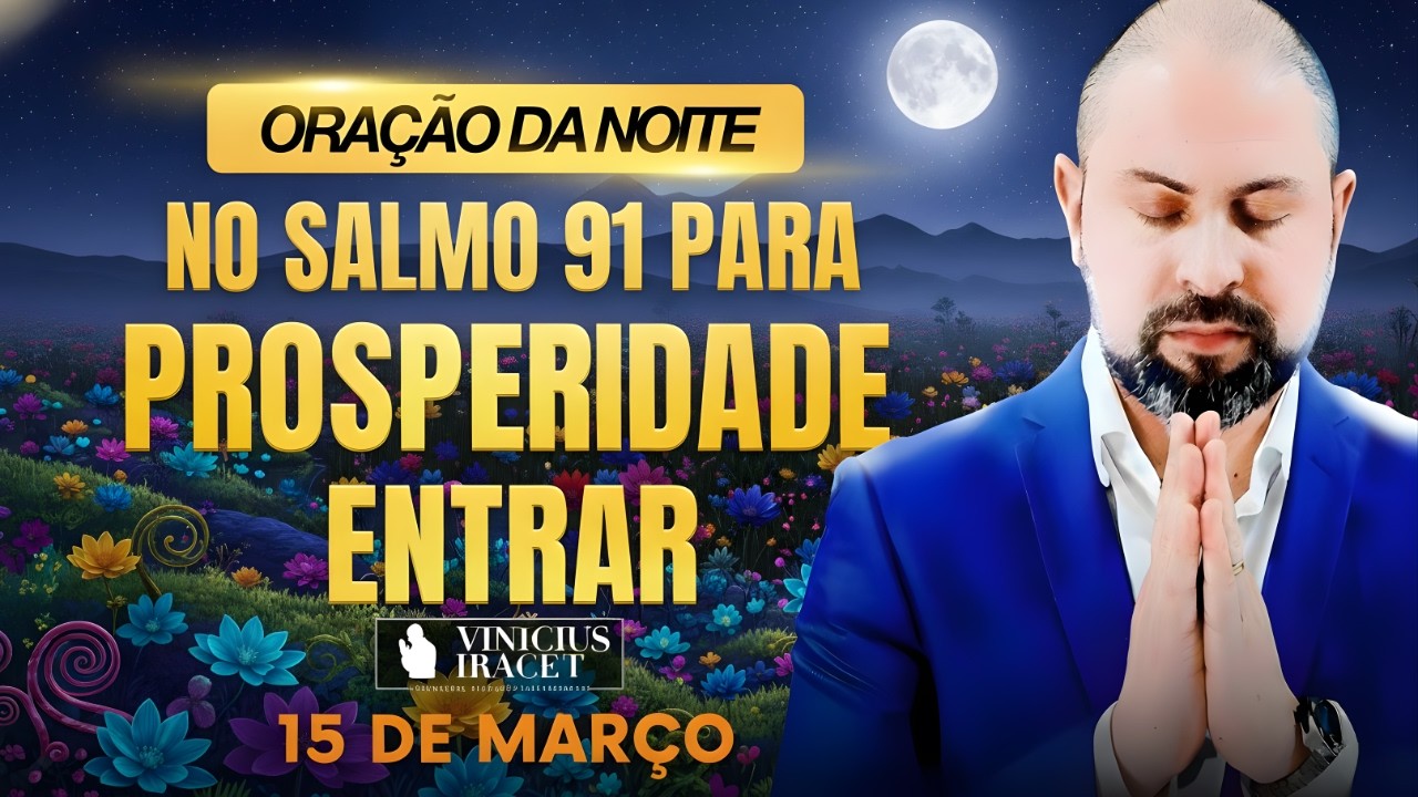 ORAÇÃO DA NOITE DE HOJE 15 DE MARÇO SALMO 91 PARA PROSPERIDADE ENTRAR PAZ E VITÓRIA Vinicius Iracet