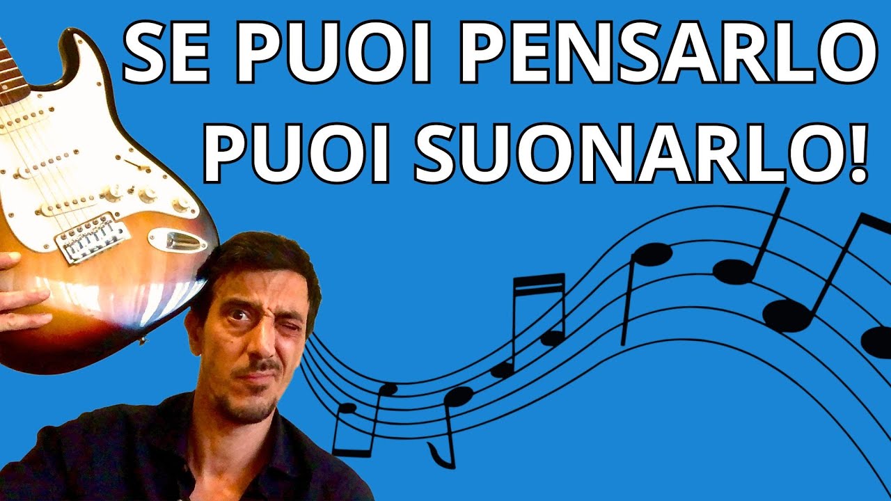 SE PUOI PENSARLO PUOI SUONARLO!