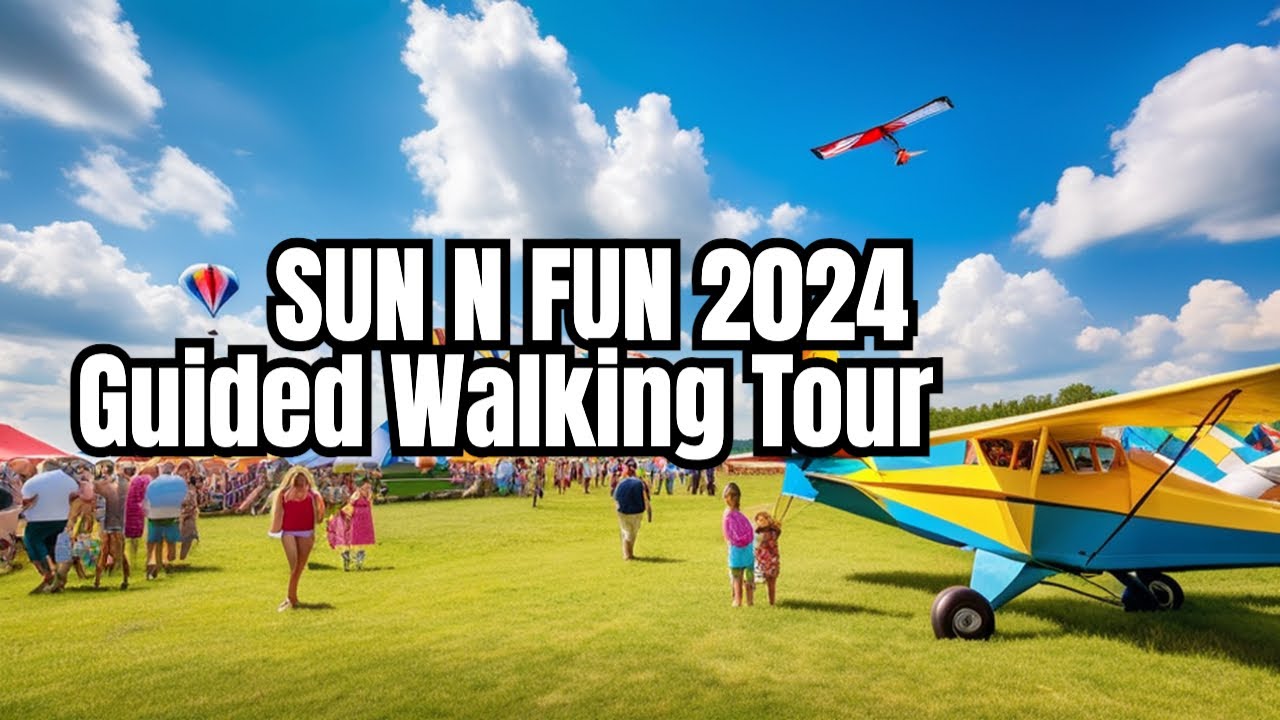 The Ultimate Walking Tour of  Sun N Fun  2024