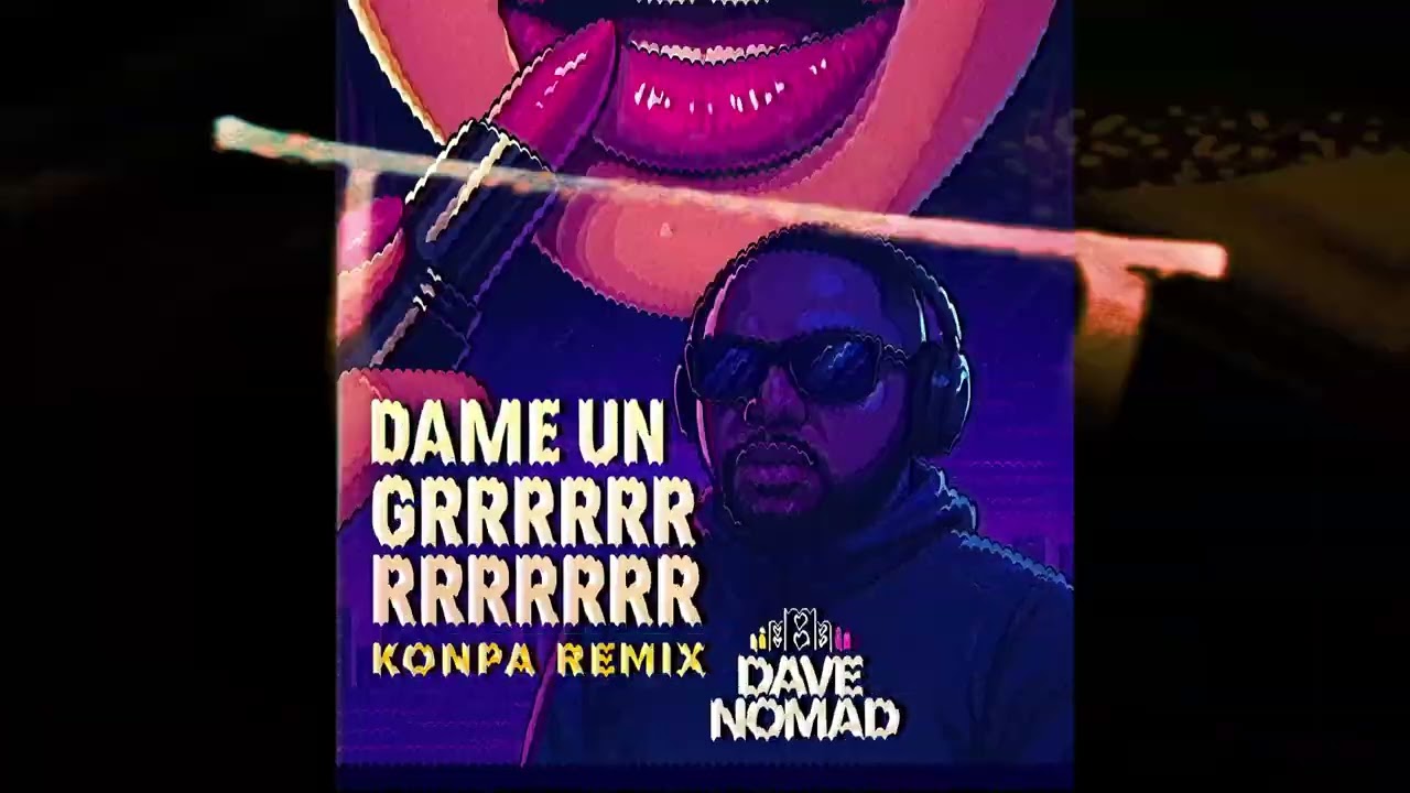 DAME UN GRRRRRR KONPA REMIX BY DAVE NOMAD BEATS