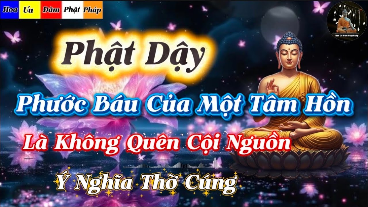 Phật Dậy - Phước Báu Của Một Tâm Hồn Là Không Quên Cội Nguồn Ý Nghĩa Thờ Cúng Ông Bà Tổ Tiên