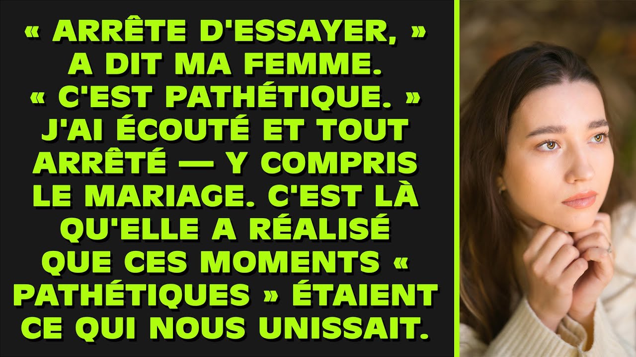 Ma femme m'a dit d'arrêter d'essayer, et mon départ calme lui a fait réaliser ce que ces efforts...