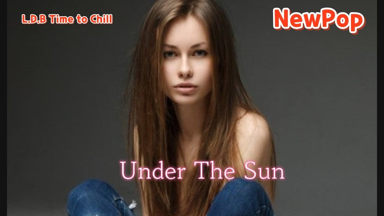 [New Pop] Under The Sun - L.D.B Time to Chill |CY promise healing music|