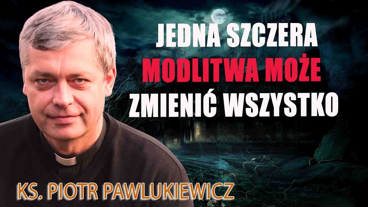Jedna szczera modlitwa może zmienić wszystko - Ks. Piotr Pawlukiewicz
