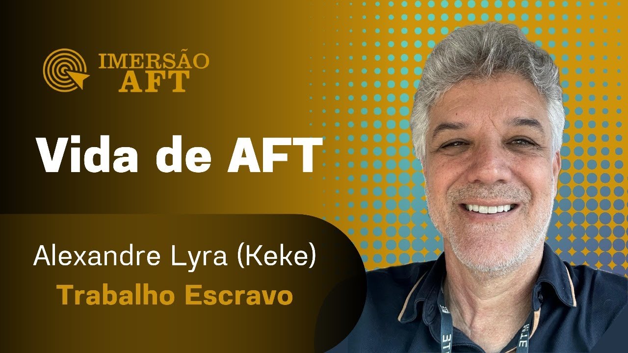Vida de AFT: Alexandre Lyra (Keke) - Trabalho Escravo