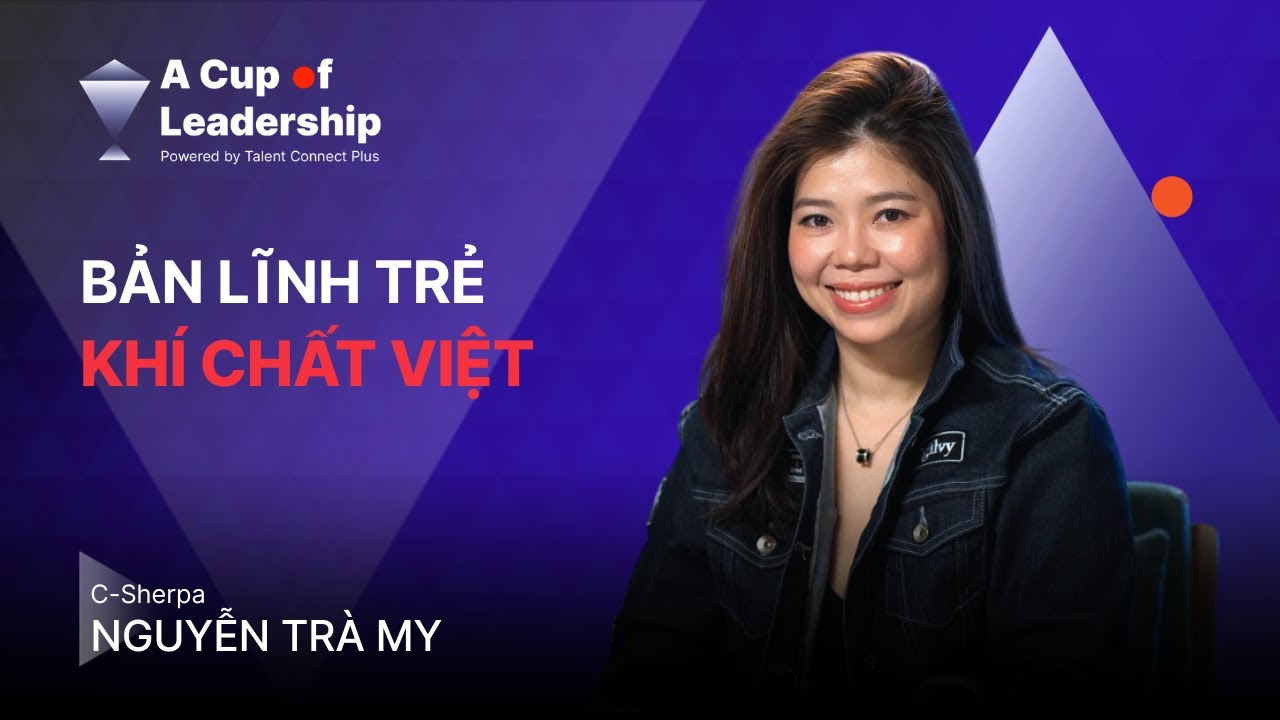 🎙 [A CUP OF LEADERSHIP - TẬP 12] C-SHERPA NGUYỄN TRÀ MY: BẢN LĨNH TRẺ, KHÍ CHẤT VIỆT