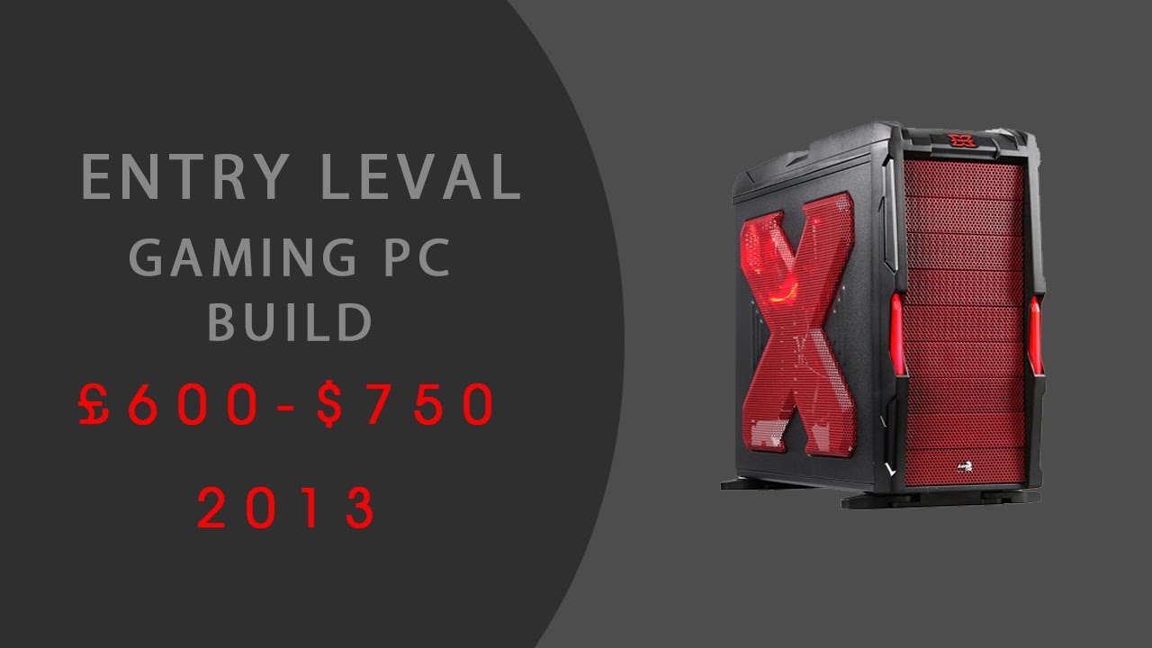 How To Build A Entry Level Gaming PC For &pound;600 2013