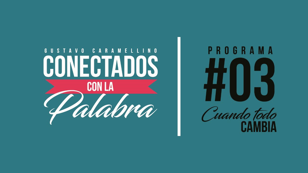 Conectados con la Palabra | Programa #03 Cuando Todo Cambia (Gustavo Caramellino)