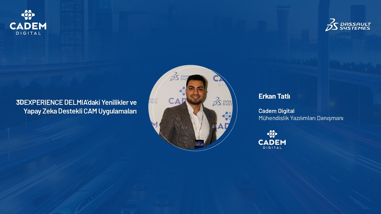 Erkan Tatlı - 3DEXPERIENCE DELMIA'daki Yenilikler ve Yapay Zeka Destekli CAM Uygulamaları