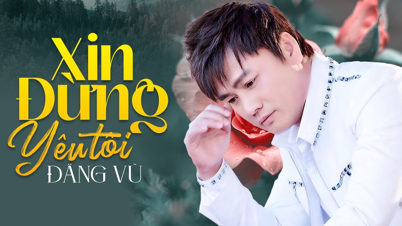 Đăng Vũ Hát XIN ĐỪNG YÊU TÔI Tan Chảy Triệu Trái Tim | Đăng Vũ Mới Nhất 2021