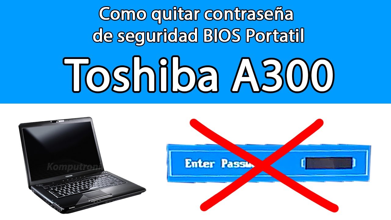 Como quitar contraseña BIOS Portatil: Toshiba Satellite A300-1BH