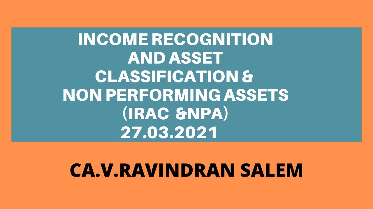 INCOME RECOGNITION AND ASSET CLASSIFICATION AND NON PERFORMING ASSET - IRAC AND NPA
