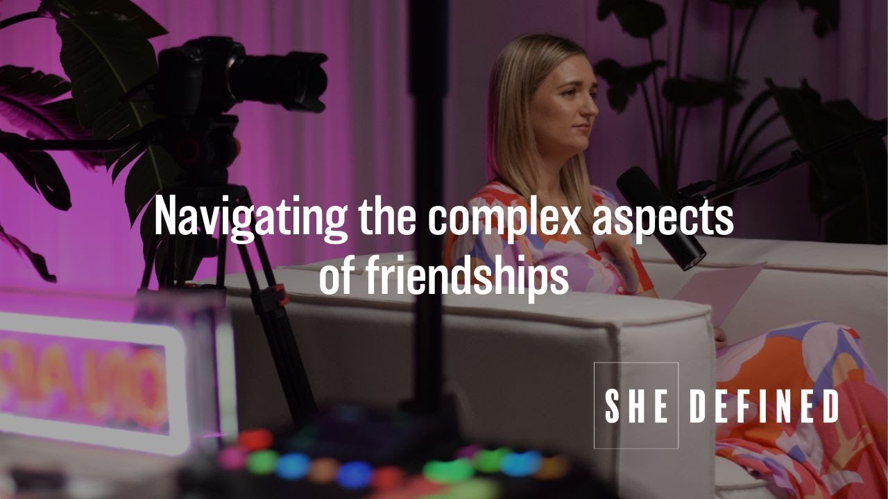 Navigating the complex aspects of friendships | SHE DEFINED podcast S1 Ep7