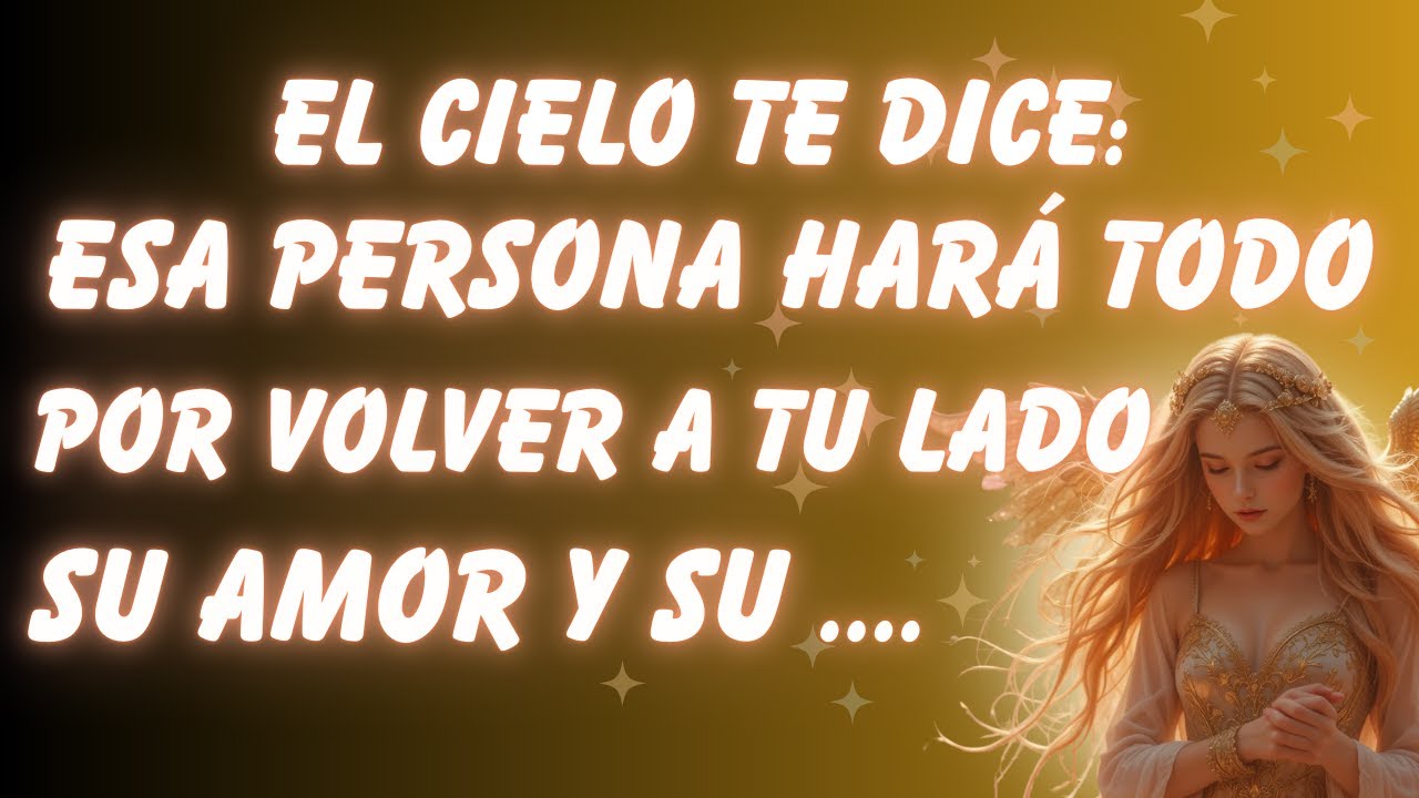 EL CIELO TE DICE: ESA PERSONA HARÁ TODO POR VOLVER A TU LADO, SU AMOR Y SU PASIÓN SON ETERNOS