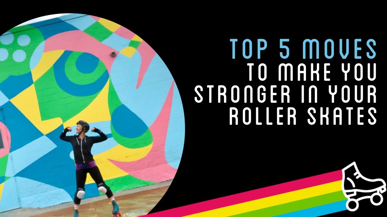 Top 5 Moves To Make You Stronger In Your Roller Skates