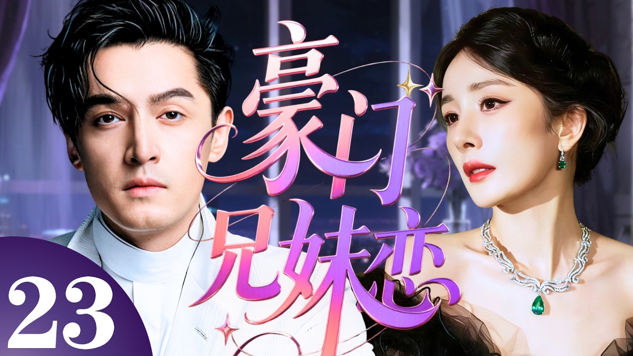 【2026最新都市劇】豪門兄妹戀 23 | 她是豪門私生女，被繼母設計與繼兄#胡歌 相戀，一場婚禮撕開全家的虛偽面具