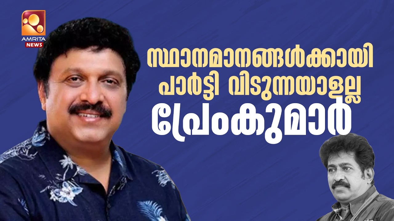 ' പ്രേംകുമാർ സ്ഥാനമാനങ്ങൾക്കായി പാർട്ടി വിടുന്നയാളല്ല'| K B Ganesh Kumar | Prem Kumar
