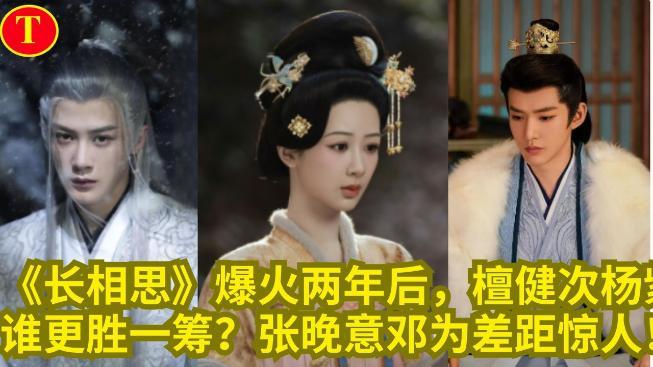 《长相思》爆火两年后，檀健次杨紫谁更胜一筹？张晚意邓为差距惊人！