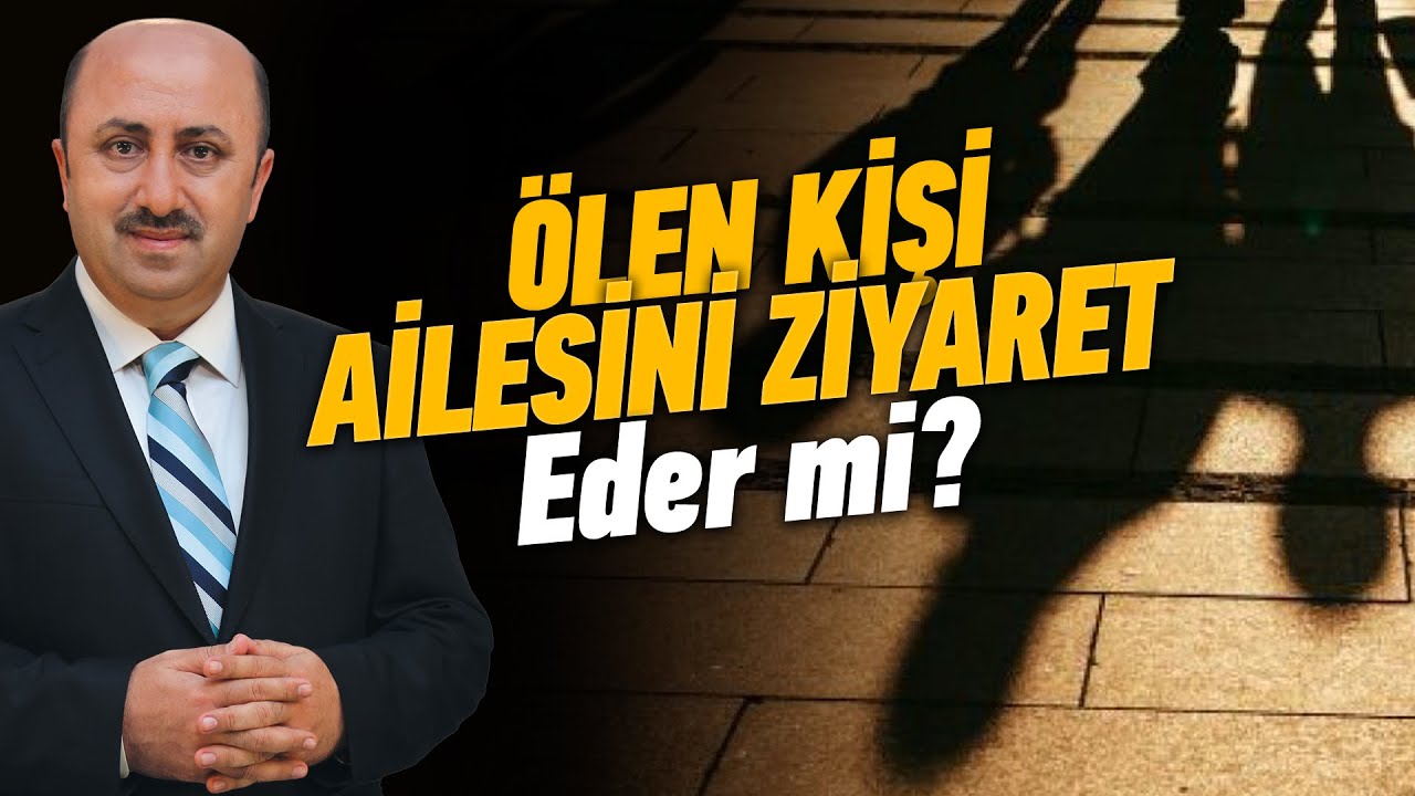 Vefat Eden Kişinin Ruhu Ziyarete Gelir Mi? | Ömer Döngeloğlu