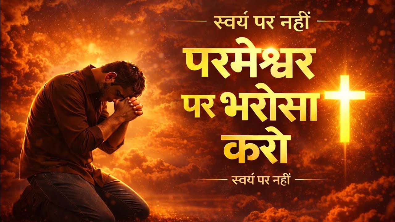 स्वयं पर नहीं, परमेश्वर पर भरोसा करो | Powerful Christian Message | Hindi Sermon
