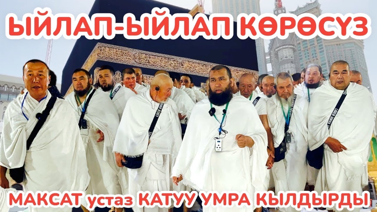 ЫЙЛАП-ЫЙЛАП КӨРГҮЛӨ 🕋 УМРА амалдары МАКСАТ устаз менен өтө САЛМАКТУУ БОЛДУ 🕋 Тартиптүү, ирет менен
