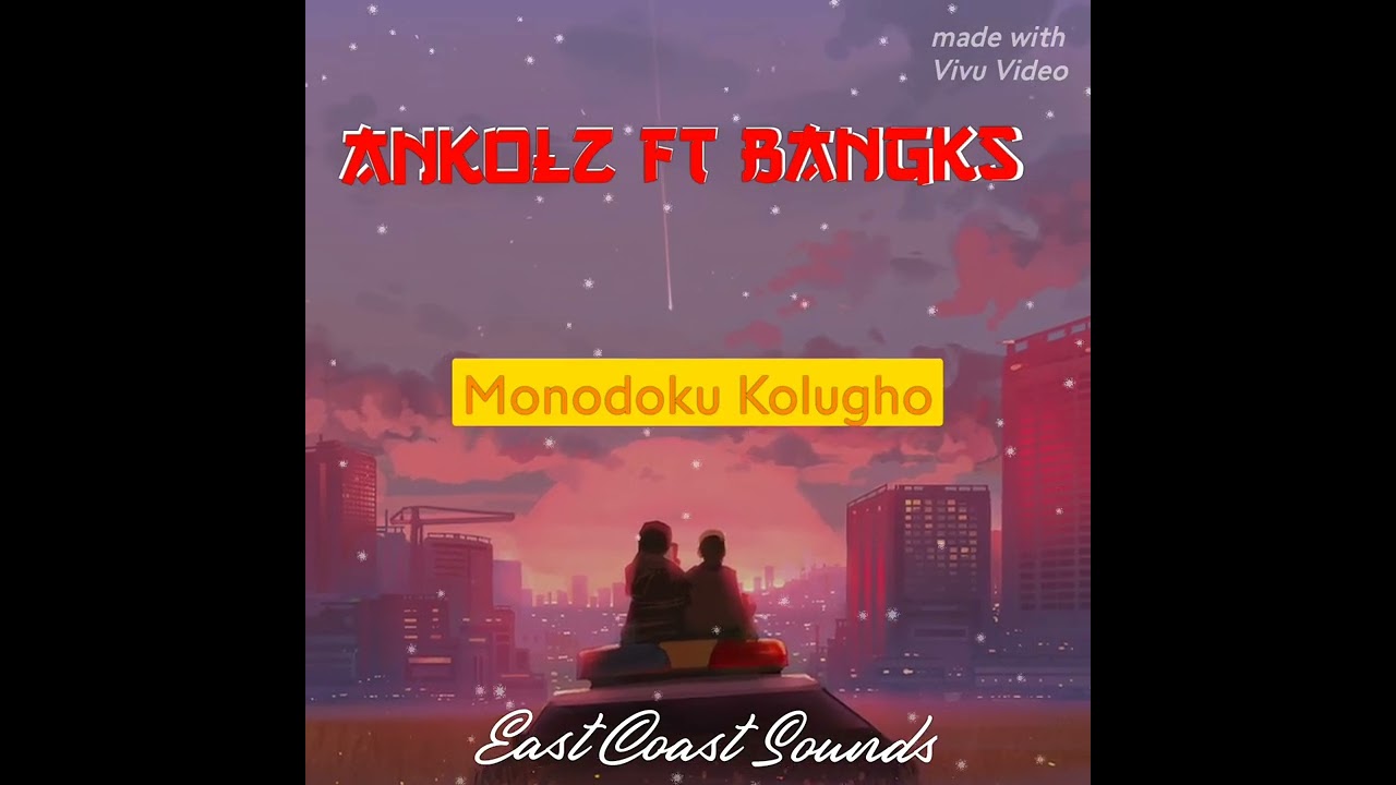 Ankolz ft Bangks_Monodoku Kolugho_ (East Coast Sounds)