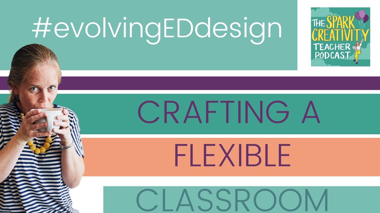 #evolvingEDdesign: Crafting a Flexible Classroom | Spark Creativity Podcast Ep. 399
