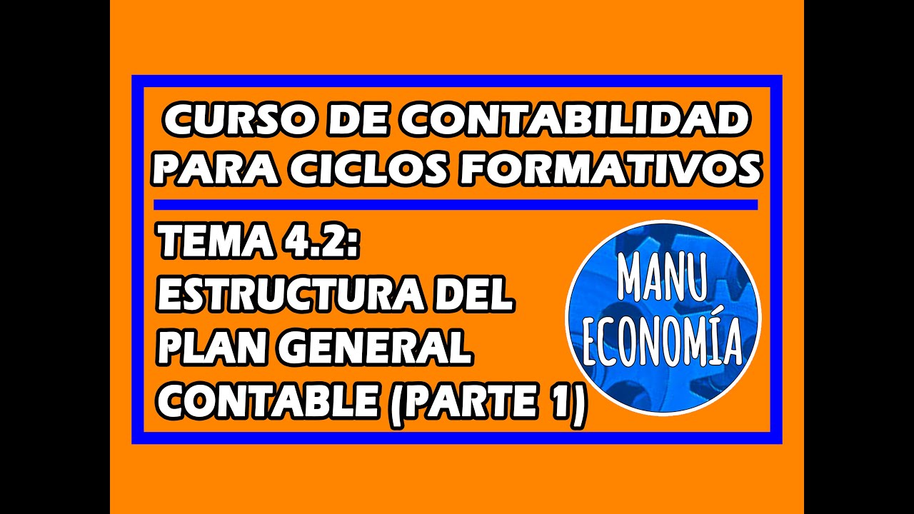 CONTABILIDAD 4.2- ESTRUCTURA DEL PLAN GENERAL CONTABLE (PARTE 1)