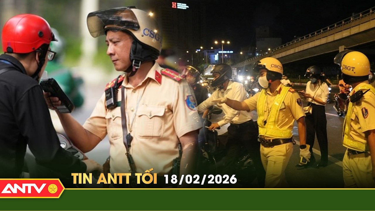 Tin tức an ninh trật tự nóng, thời sự Việt Nam mới nhất 24h tối ngày 18/2 | ANTV