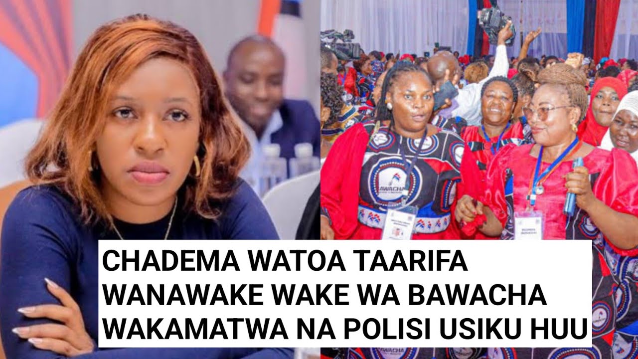 SIKIA CHADEMA WATOA TAARIFA WANAWAKE WA BAWACHA WAKAMATWA NA POLISI