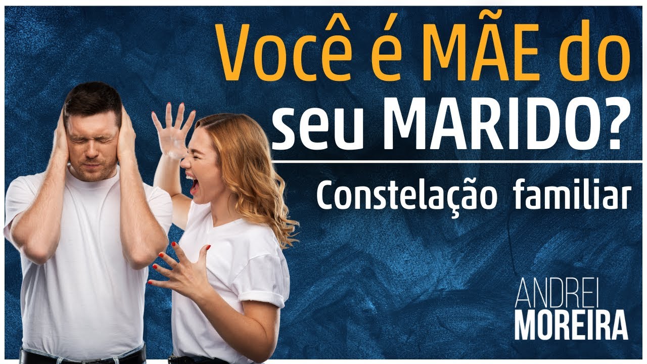 Você é mãe do seu marido? Constelação Familiar | Andrei Moreira