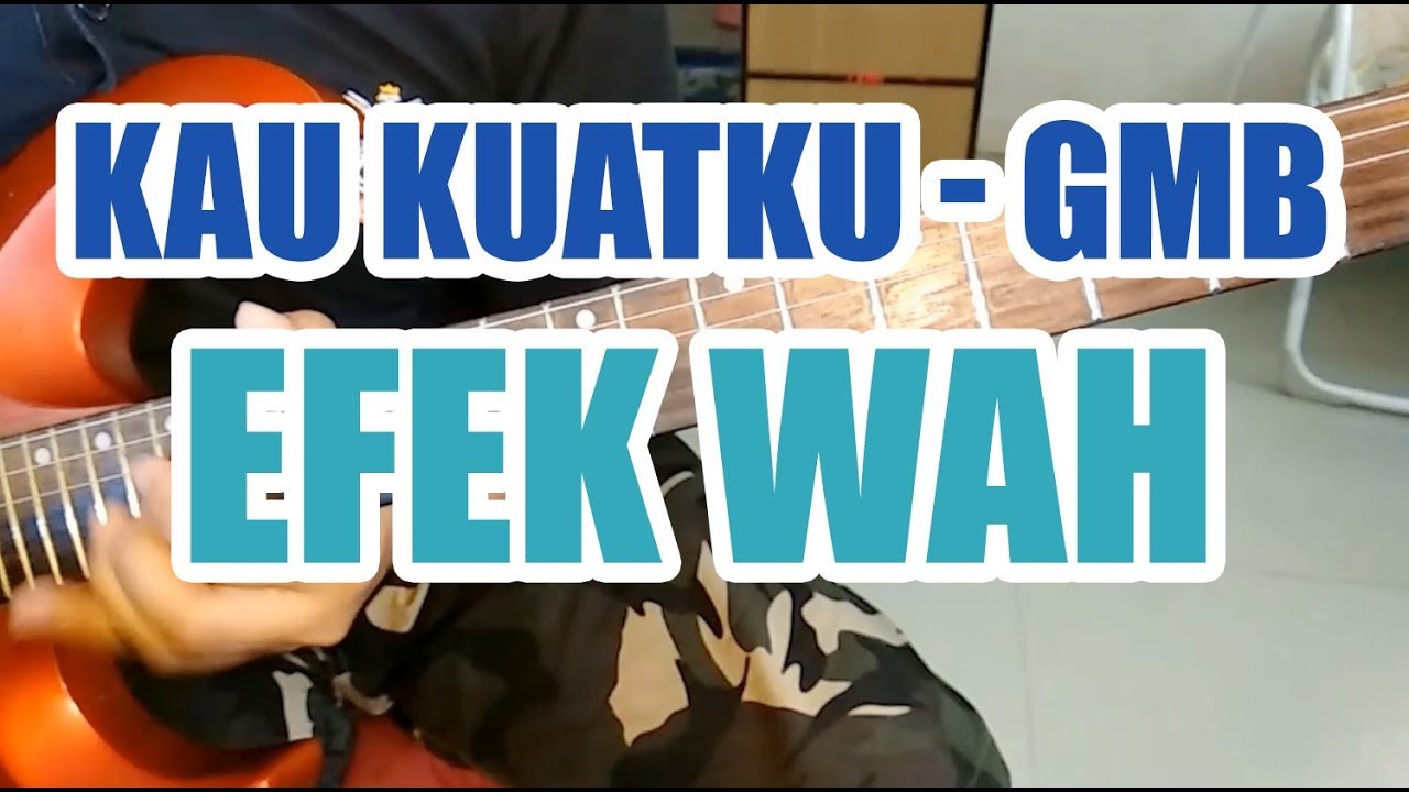 Kau Kuatku - GMB - Coba efek wah