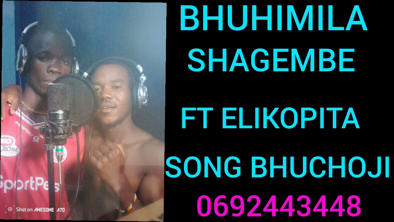 BHUHIMILA SHAGEMBE FT ELIKOPITA SONG BHUCHOJI