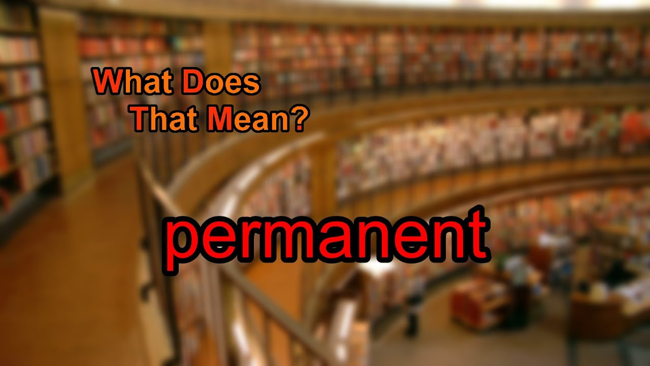 What does permanent mean?