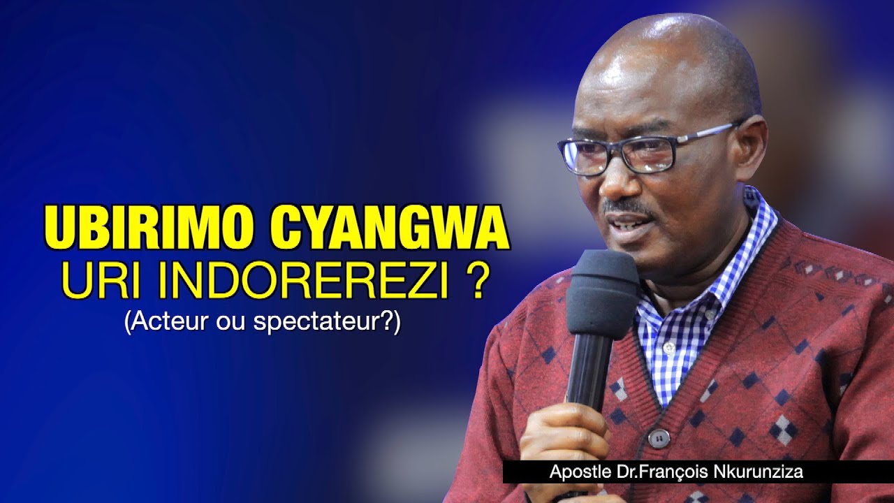 UBIRIMO CYANGWA URI INDOREREZI ? (Acteur ou spectateur?) | Apostle Dr.François Nkurunziza