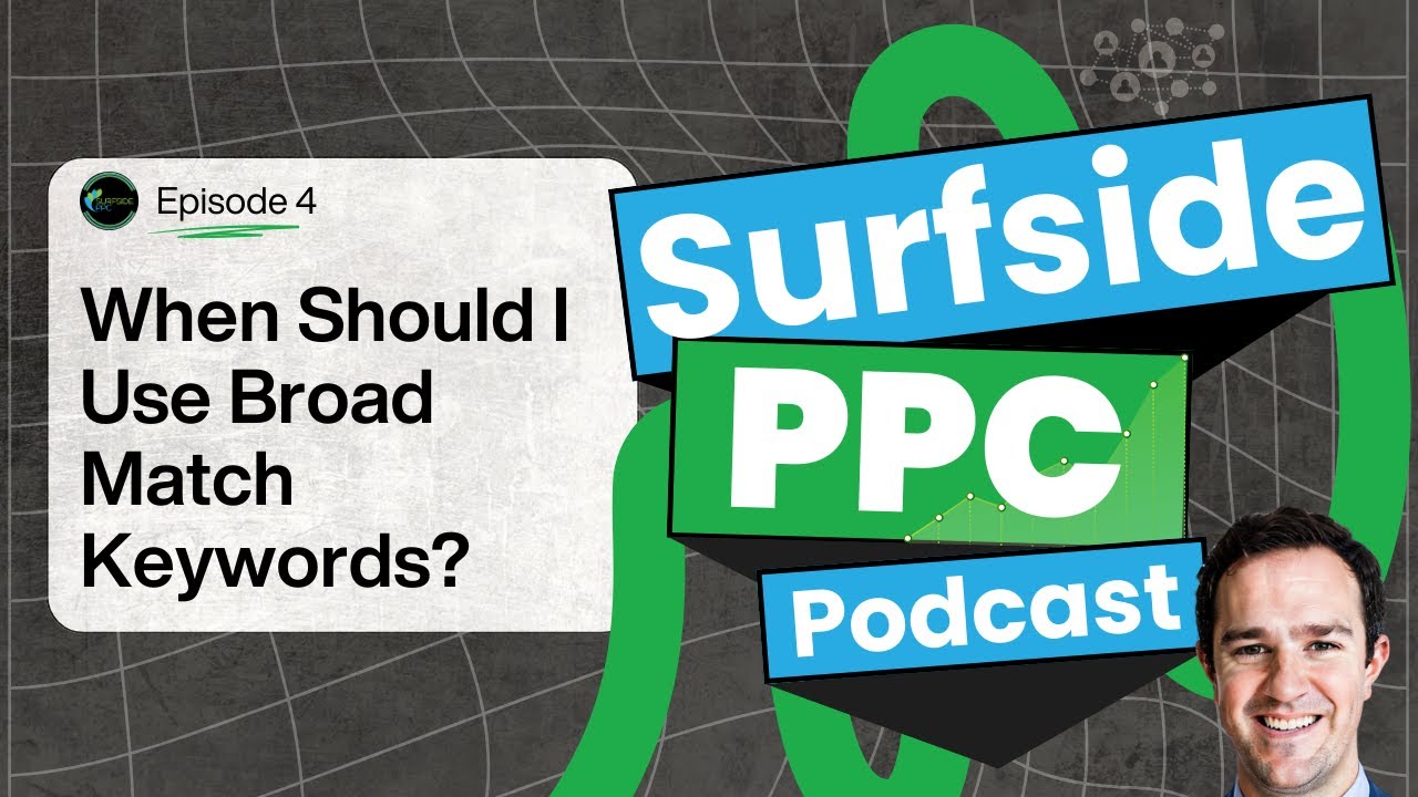Surfside PPC Podcast - Episode 4 - Should I Use Broad Match Keywords?