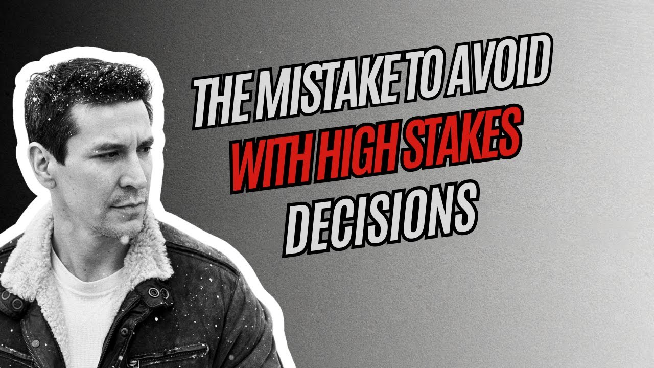The Mistake to Avoid With High Stakes Decisions
