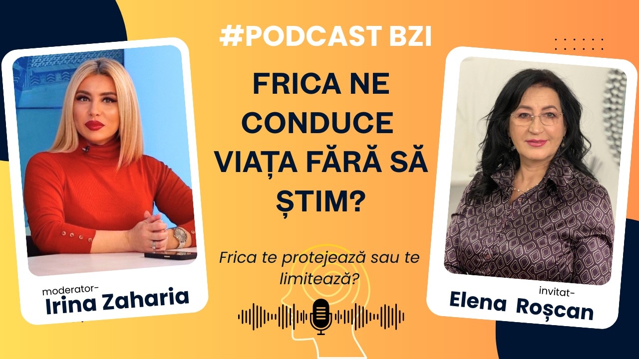 Frica ne conduce viața fără să știm? Psihoterapeutul Elena Angela Roșcan explică la #PodcastBZI
