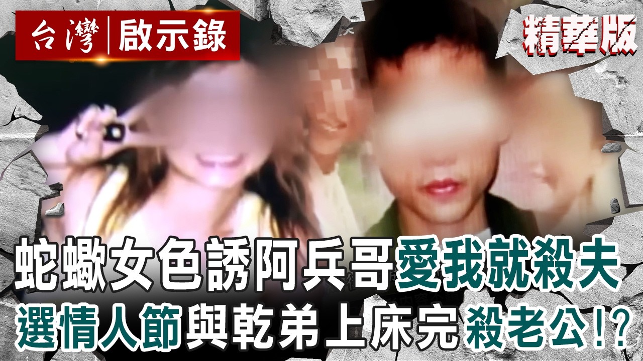 【精選】蛇蠍女色誘阿兵哥「愛我就殺我老公」選情人節和乾弟上床後殺夫！？「在靈堂前飲酒作樂」檢察官嘆：從未見過如此冷血女人！ 【台灣啟示錄】