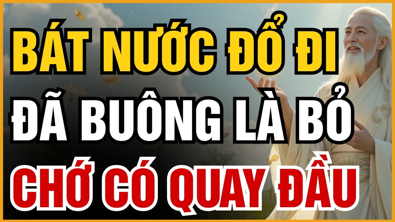 QUY LUẬT 'BÁT NƯỚC ĐỔ ĐI': ĐÃ QUYẾT ĐỊNH BUÔNG BỎ, TUYỆT ĐỐI KHÔNG NHÌN LẠI NẾU MUỐN HẬU VẬN AN NHÀN