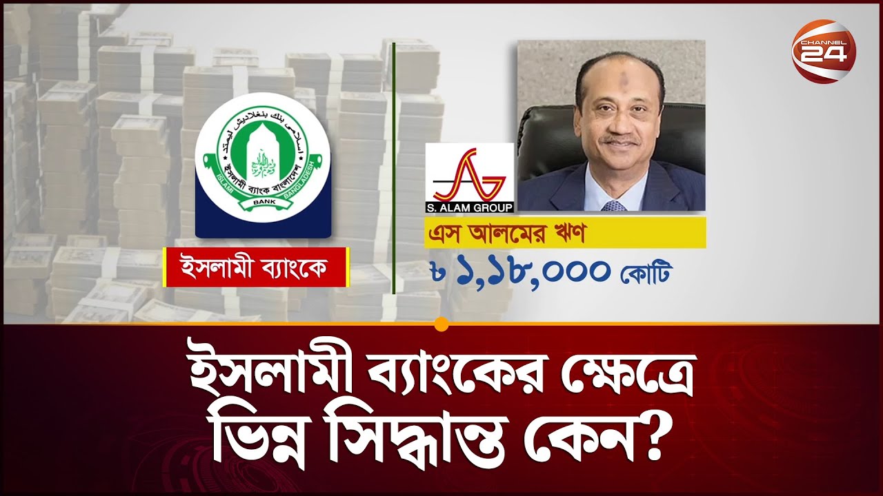 এস আলমের হাত ধরে ইসলামী ব্যাংকে লুট, ৭ বছরে উধাও এক লাখ ১৮ হাজার কোটি | S Alam Group | Islamic Bank