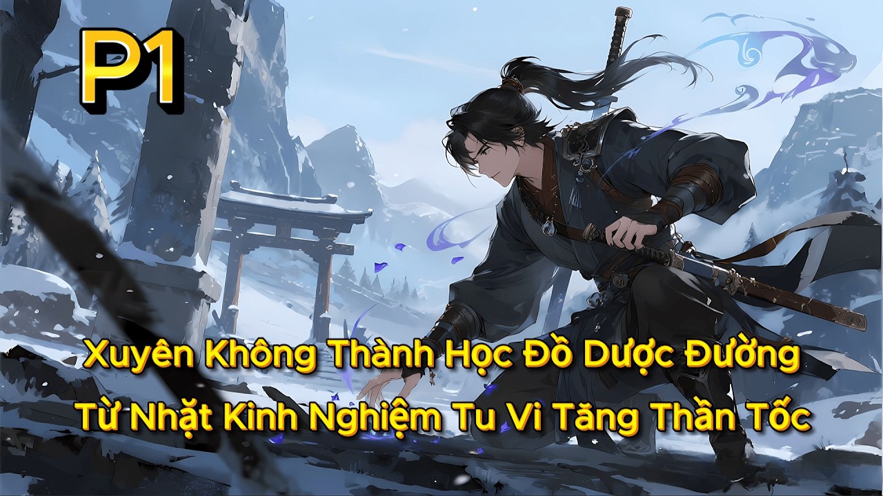 P1 |  Xuyên Không Thành Học Đồ Dược Đường, Từ Nhặt Kinh Nghiệm Tu Vi Tăng Thần Tốc