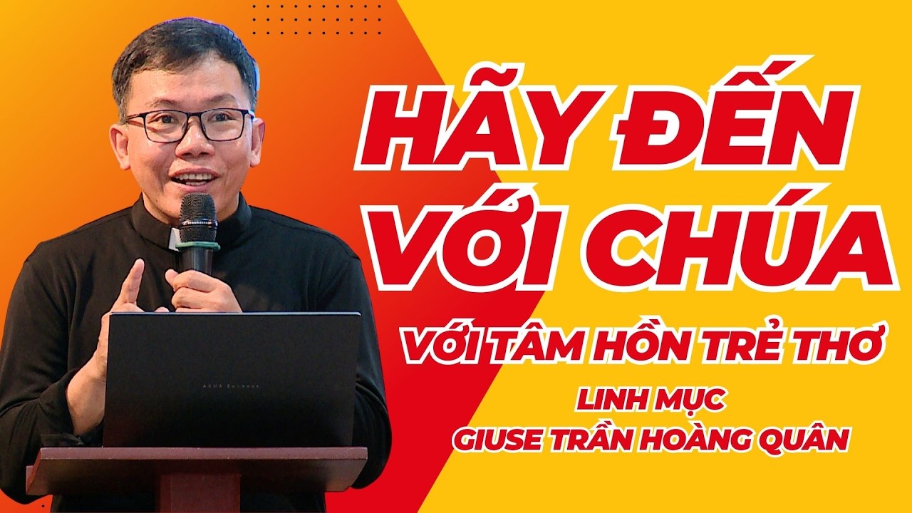 Hãy đến với Chúa với tâm hồn trẻ thơ - Lm Giuse Trần Hoàng Quân