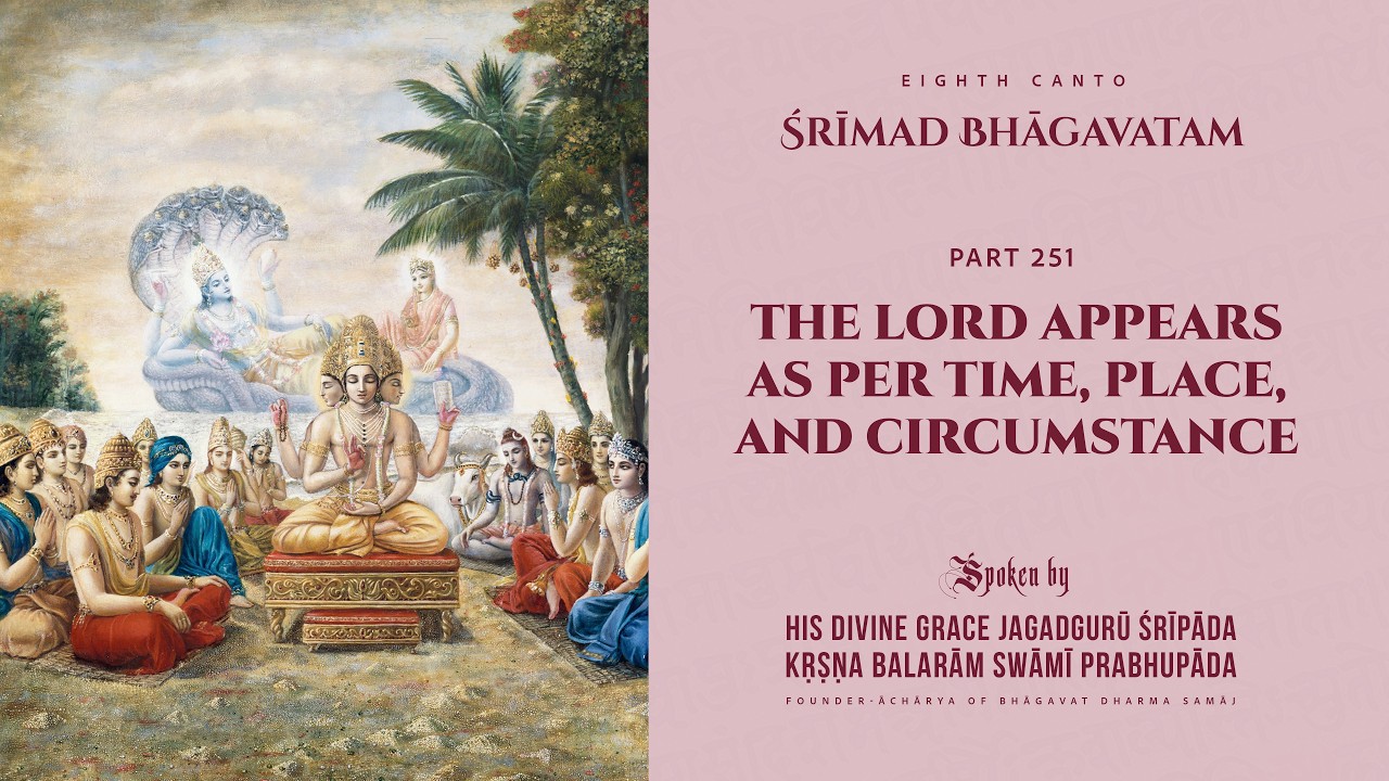 ŚRĪMAD BHĀGAVATAM Part 251: The Lord Appears as per Time, Place, and Circumstance