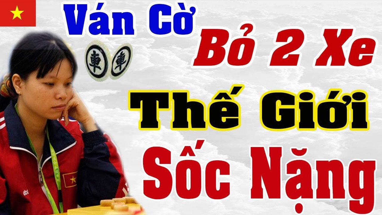 Ván cờ kinh dị, gây địa chấn thế giới, Ngô Lan Hương bỏ 2 Xe không tưởng | Cờ tướng Việt