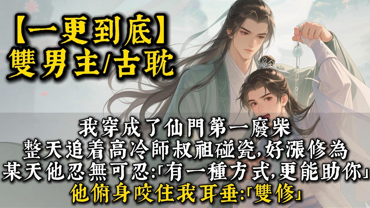 【完結雙男主】我穿成了仙門第一廢柴。整天追着高冷師叔祖碰瓷，好漲修為。某天他忍無可忍：「有一種方式，更能助你。」他俯身咬住我耳垂：「雙修。」#bl #双男主 #雙男主 #小說#小说 #男男#男同