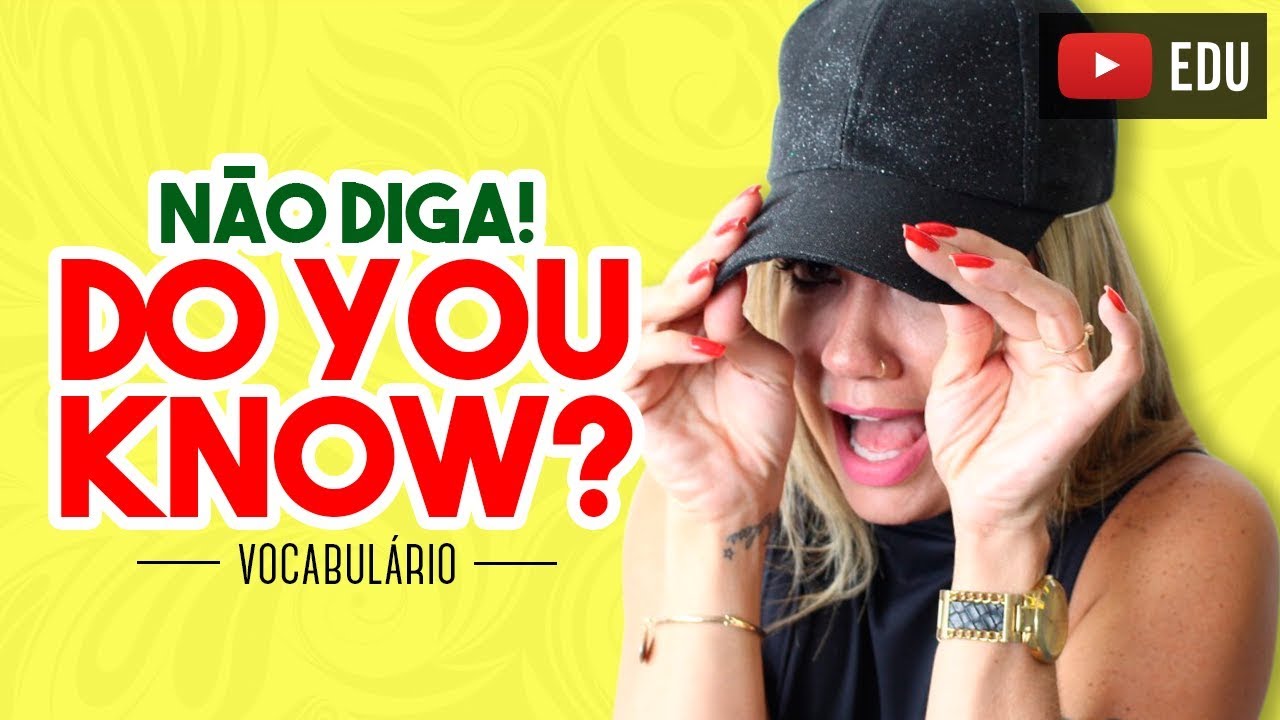 Não Diga: DO YOU KNOW?