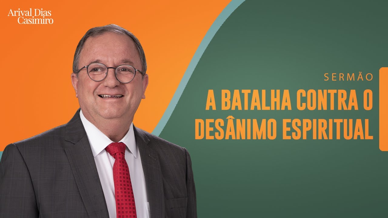 A Batalha Contra o Desânimo Espiritual | Rev. Arival Dias Casimiro